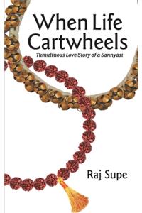 When Life Cartwheels - Tumultuous Love Story of a Sannyasi