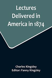 Lectures Delivered in America in 1874