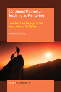 Continued Momentum: Teaching as Mentoring: How Teachers Engage in the Mentoring of Students: How Teachers Engage in the Mentoring of Students