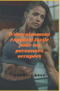 D'entraînement rapide et facile pour les personnes occupées