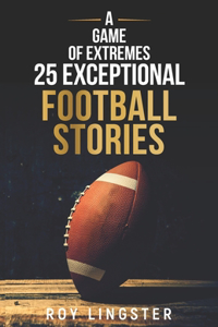 Game of Extremes 25 Exceptional Football Stories
