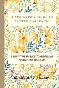 Beginner's Guide to Flower Gardening