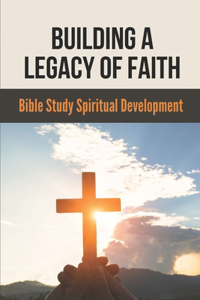 Building A Legacy Of Faith