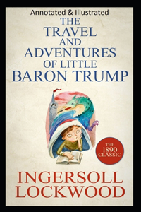 Travels and Adventures of Little Baron Trump and His Wonderful Dog Bulger (Original Edition Annotated & Illustrated)