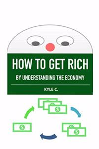 How to Get Rich, by Understanding the Economy