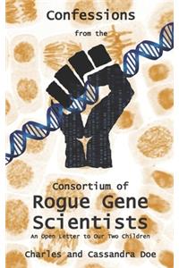 Confessions from the Consortium of Rogue Gene Scientists