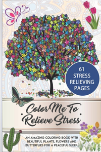 Color Me To Relieve Stress: An amazing coloring book with beautiful plants, flowers and butterflies for a peaceful sleep