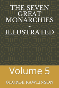 The Seven Great Monarchies - Illustrated