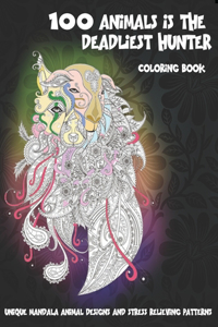 100 Animals is the deadliest hunter - Coloring Book - Unique Mandala Animal Designs and Stress Relieving Patterns