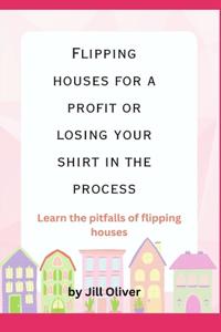 Flipping Houses For a Profit Or Losing Your Shirt In The Process