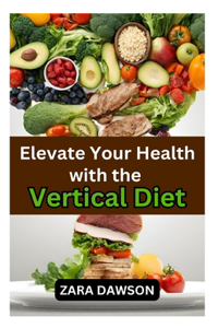 Elevate Your Health with the Vertical Diet