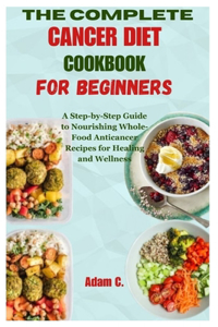 Complete Cancer Diet Cookbook for Beginners