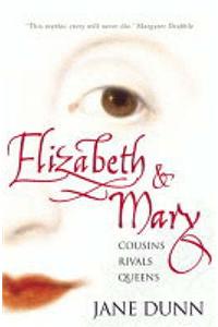 Elizabeth and Mary: Cousins, Rivals, Queens. Jane Dunn