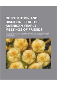 Constitution and Discipline for the American Yearly Meetings of Friends