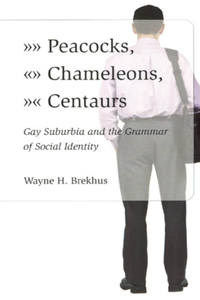 Peacocks, Chameleons, Centaurs – Gay Suburbia and the Grammar of Social Identity