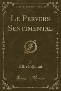 Le Pervers Sentimental (Classic Reprint)