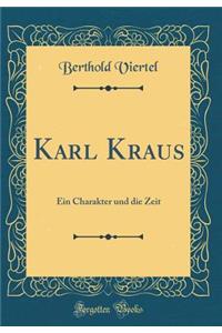 Karl Kraus: Ein Charakter Und Die Zeit (Classic Reprint)