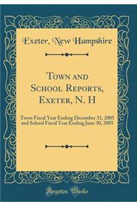 Town and School Reports, Exeter, N. H: Town Fiscal Year Ending December 31, 2005 and School Fiscal Year Ending June 30, 2005 (Classic Reprint)