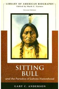 Sitting Bull and the Paradox of Lakota Nationhood (Library of American Biography Series)