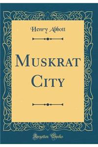 Muskrat City (Classic Reprint)