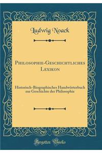 Philosophie-Geschichtliches Lexikon: Historisch-Biographisches HandwÃ¶rterbuch Zur Geschichte Der Philosophie (Classic Reprint)