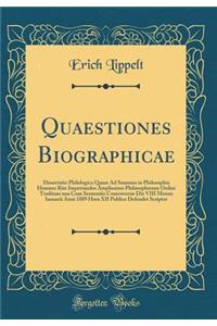 Quaestiones Biographicae: Dissertatio Philologica Quam Ad Summos in Philosophia Honores Rite Impetrandos Amplissimo Philosophorum Ordini Traditam una Cum Sententiis Controversis Die VIII Mensis Ianuarii Anni 1889 Hora XII Publice Defendet Scriptor