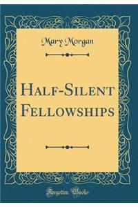 Half-Silent Fellowships (Classic Reprint)
