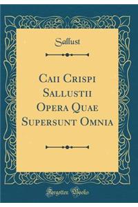 Caii Crispi Sallustii Opera Quae Supersunt Omnia (Classic Reprint)