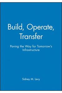 Build, Operate, Transfer: Paving the Way for Tomor Tomorrow's Infrastructure