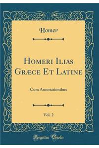 Homeri Ilias Grï¿½ce Et Latine, Vol. 2: Cum Annotationibus (Classic Reprint)