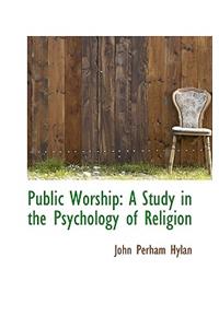 Public Worship: A Study in the Psychology of Religion