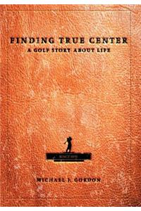 Finding True Center: A Golf Story about Life