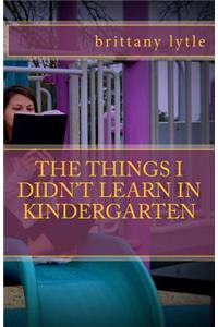 Things I Didn't Learn In Kindergarten