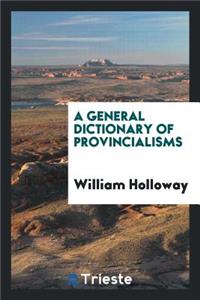 A General Dictionary of Provincialisms ...