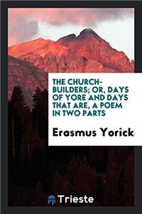 The church-builders; or, Days of yore and days that are, a poem in two parts