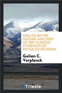 Essays on the Nature and Uses of the Various Evidences of Revealed Religion