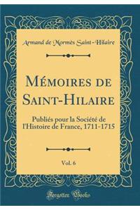 MÃ©moires de Saint-Hilaire, Vol. 6: PubliÃ©s Pour La SociÃ©tÃ© de l'Histoire de France, 1711-1715 (Classic Reprint)