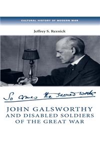 John Galsworthy and Disabled Soldiers of the Great War: With an Illustrated Selection of His Writings