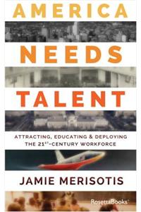 America Needs Talent: Attracting, Educating & Deploying the 21st-Century Workforce