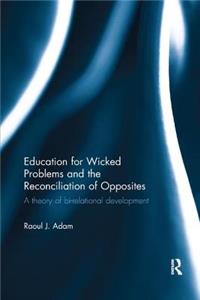 Education for Wicked Problems and the Reconciliation of Opposites: A Theory of Bi-Relational Development