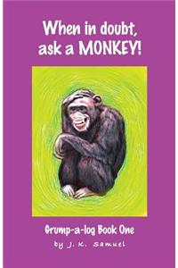 When in doubt, ask a MONKEY! [Grump-a-log Book 1]