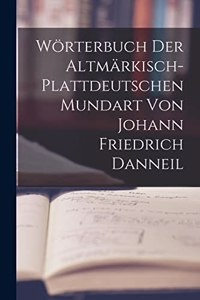 Wörterbuch Der Altmärkisch-Plattdeutschen Mundart Von Johann Friedrich Danneil