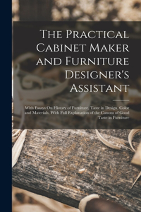 The Practical Cabinet Maker and Furniture Designer's Assistant