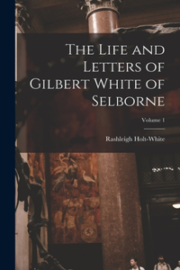 Life and Letters of Gilbert White of Selborne; Volume 1