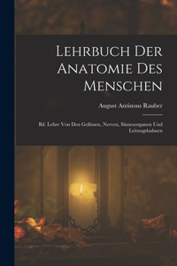 Lehrbuch Der Anatomie Des Menschen: Bd. Lehre Von Den Gefässen, Nerven, Sinnesorganen Und Leitungsbahnen