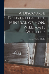 Discourse Delivered at the Funeral of Hon. William F. Wheeler
