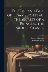 Rise and Fall of César Birotteau. the Secrets of a Princess. the Middle Classes