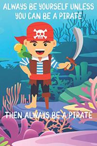 Always Be Yourself Unless You Can Be A Pirate Then Always Be A Pirate