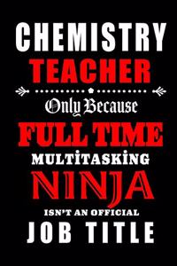 Chemistry Teacher Only Because Full Time Multitasking Ninja Isn't An Official Job Title