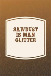 Sawdust Is Man Glitter: Funny Sayings on the cover Journal 104 Lined Pages for Writing and Drawing, Everyday Humorous, 365 days to more Humor & Happiness Year Long Journal 